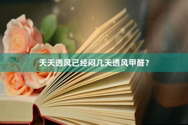 天天透风已经闷几天透风甲醛？