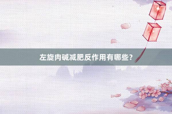 左旋肉碱减肥反作用有哪些？